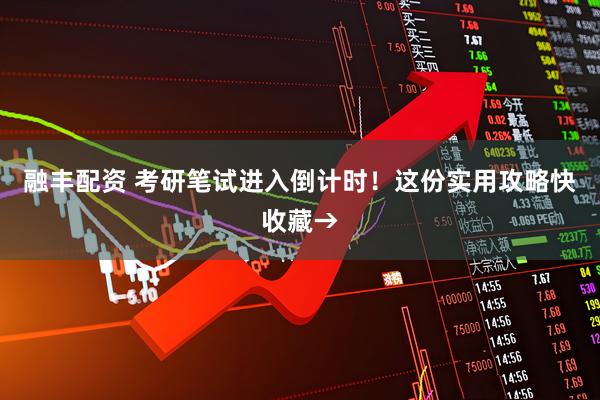 融丰配资 考研笔试进入倒计时!这份实用攻略快收藏→